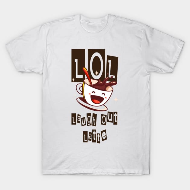 Laugh Out Latte (LOL) T-Shirt by theRealRaZits